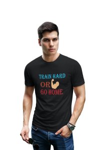 Train Hard or Go Home Round Neck Gym Tshirt (Black Tshirt) - Clothes for Gym Lovers - Suitable for Gym Going Person - Foremost Gifting Material for Your Friends and Close Ones