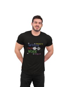 Don't Wish For It, Work For It, Round Neck Gym Tshirt (Black Tshirt) - Clothes for Gym Lovers - Suitable for Gym Going Person - Foremost Gifting Material for Your Friends and Close Ones