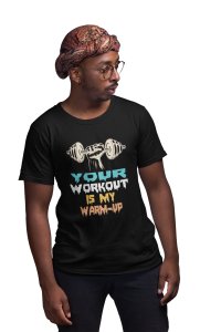 Your Workout Is My Warm-Up, (BG Yellow, Blue and Orange), Round Neck Gym Tshirt (Black Tshirt) - Clothes for Gym Lovers - Suitable for Gym Going Person - Foremost Gifting Material for Your Friends and Close Ones