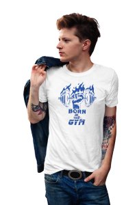 Born To The Gym, Round Neck Gym Tshirt (White Tshirt) - Clothes for Gym Lovers - Suitable for Gym Going Person - Foremost Gifting Material for Your Friends and Close Ones