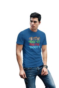 Do It For The Booty, Round Neck Gym Tshirt (Blue Tshirt) - Clothes for Gym Lovers - Suitable for Gym Going Person - Foremost Gifting Material for Your Friends and Close Ones