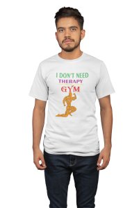 I Don't Need Therapy, I Just Need To Go To The Gym, Men Posing, Gym Blended Tshirt (White Tshirt) - Clothes for Gym Lovers - Foremost Gifting Material for Your Friends and Close Ones