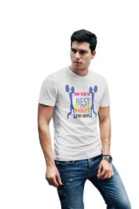 Do Your Best And Forget The Rest, Round Neck Gym Tshirt (White Tshirt) - Clothes for Gym Lovers - Foremost Gifting Material for Your Friends and Close Ones