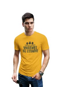 Train Hard, Workout, Be Strong, Round Neck Gym Tshirt (Yellow Tshirt) - Clothes for Gym Lovers - Suitable for Gym Going Person - Foremost Gifting Material for Your Friends and Close Ones