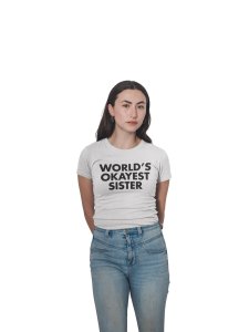World's okayest sister-printed family themed cotton blended half-sleeve t-shirts made for women (white)