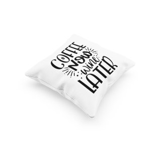 Coffee Now wine Later Text --Printed Pillow Covers(Pack Of 2)