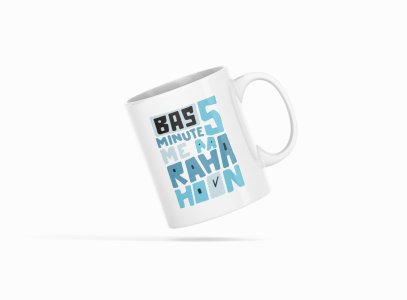 Bas 5 Min Me Aa Rha Hoon- Printed Coffee Mugs For Bollywood Lovers