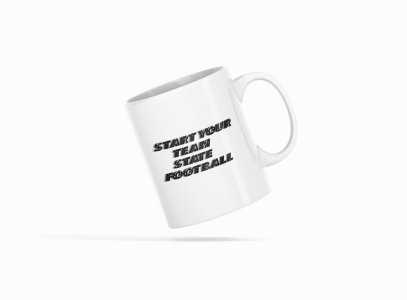 Start Your Team State Football - Printed Coffee Mugs For Sports Lovers