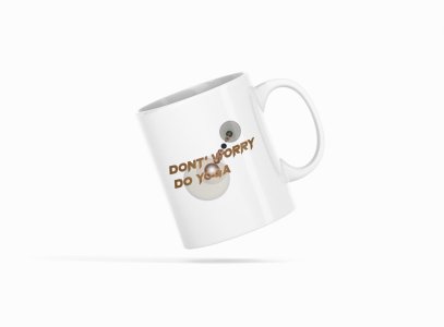 Don't Worry ,Do Yoga Text - Printed Coffee Mugs For Yoga Lovers