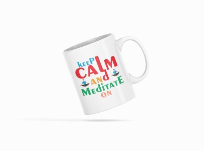 Keep Calm And Meditate On Text In Colourfull - Printed Coffee Mugs For Yoga Lovers