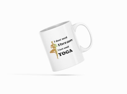 I Just Need Yoga Text - Printed Coffee Mugs For Yoga Lovers